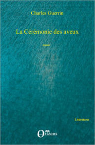 Title: La Cérémonie des aveux, Author: Charles Guerrin
