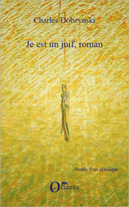 Title: Je est un juif, roman, Author: Charles Dobzynski