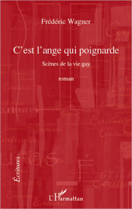 Title: C'est l'ange qui poignarde: Scènes de la vie gay - Roman, Author: Frédéric Wagner