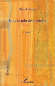 Title: Sans le tain des miroirs: Récits, Author: Gérard Freitag