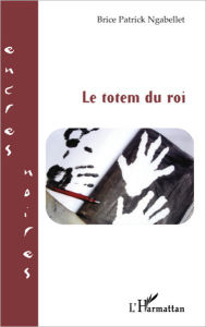 Title: Le totem du roi, Author: Brice Patrick Ngabellet