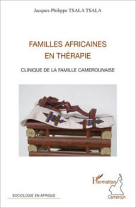 Title: Familles africaines en thérapie: Clinique de la famille camerounaise, Author: Jacques-Philippe Tsala Tsala