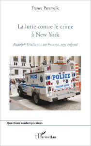 Title: La lutte contre le crime à New York: Rudolph Giuliani : un homme, une volonté, Author: France Paramelle