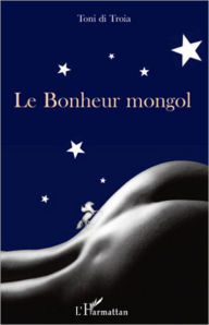 Title: Le Bonheur mongol, Author: Toni Di Troia