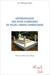 Title: Anthropologie des rites funéraires en milieu urbain camerounais, Author: Luc Mebenga Tamba