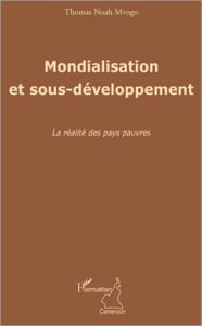 Title: Mondialisation et sous-développement: La réalité des pays pauvres, Author: Thomas Noah Mvogo