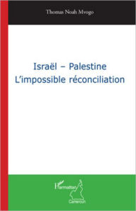 Title: Israël - Palestine: L'impossible réconciliation, Author: Thomas Noah Mvogo