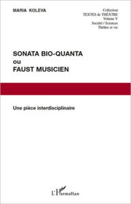 Title: Sonata Bio-Quanta ou Faust musicien: Une pièce interdisciplinaire, Author: Maria Koleva