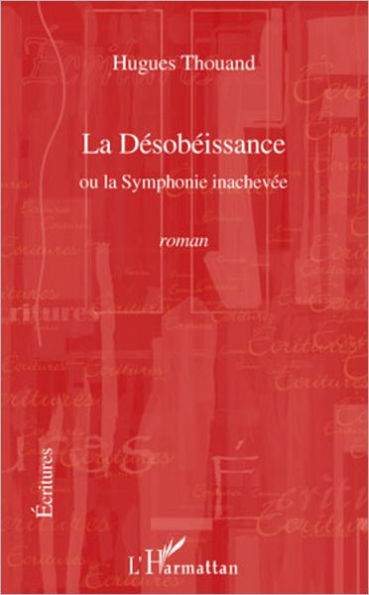 La Désobéissance: Ou la Symphonie inachevée - Roman