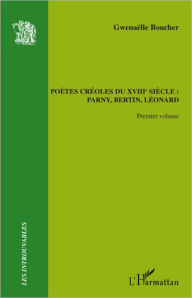 Title: Poètes créoles du XVIIIème siècle :: Parny, Bertin, Léonard, Author: Gwenaëlle Boucher