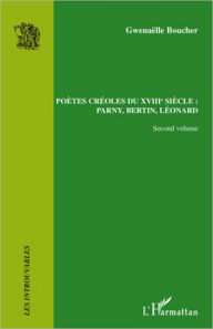 Title: Poètes créoles du XVIII° siècle :: Parny, Bertin, Léonard - Second volume, Author: Gwenaëlle Boucher