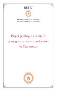 Title: Projet politique alternatif pour gouverner et moderniser le Cameroun (RDMC), Author: Editions L'Harmattan