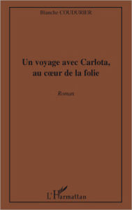 Title: Un voyage avec Carlota, au coeur de la folie: Roman, Author: Blanche Coudurier