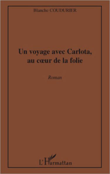 Un voyage avec Carlota, au coeur de la folie: Roman