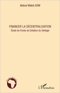 Title: Financer la décentralisation: Etude du Fonds de Dotation du Sénégal, Author: Abdoul Malick Sow