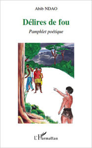 Title: Délires de fou: Pamphlet poétique, Author: Abib Ndao