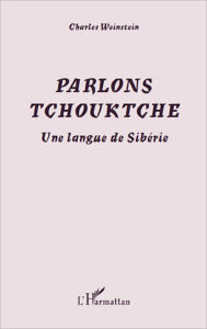 Title: Parlons Tchouktche: Une langue de Sibérie, Author: Charles Weinstein