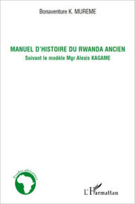 Title: Manuel d'histoire du Rwanda ancien: Suivant le modèle Mgr Alexis Kagame, Author: Bonaventure Mureme