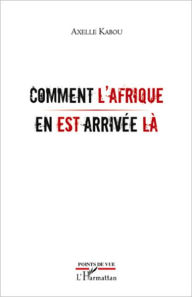 Title: Comment l'Afrique en est arrivée là, Author: Axelle Kabou