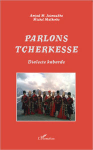 Title: Parlons tcherkesse: Dialecte kabarde, Author: Amjad M. Jaimoukha