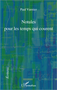 Title: Notules pour les temps qui courent, Author: Paul Vannier