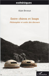 Title: Entre chiens et loups: Philosophie et ordre des discours, Author: Alain Brossat