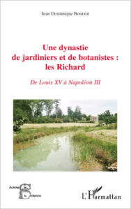 Title: Une dynastie de jardiniers et de botanistes : les Richard: De Louis XV à Napoléon III, Author: Jean Dominique Bourzat