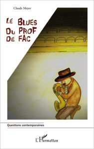 Title: Le blues du prof de fac, Author: Claude Meyer