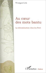 Title: Au coeur des mots bantu: La dénomination chez les Pové, Author: N'Zenguet-Lola