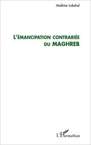 Title: L'émancipation contrariée du Maghreb, Author: Mokhtar Lakehal