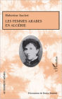 Les femmes arabes en Algérie: - Présentation de Denise Brahimi avec la collaboration de Roger Little