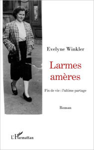 Title: Larmes amères: Fin de vie : l'ultime partage - Roman, Author: Evelyne Winkler