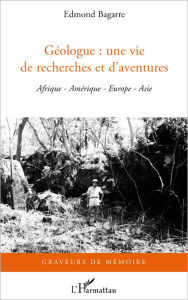 Title: Géologue : une vie de recherches et d'aventures, Author: Edmond Bagarre