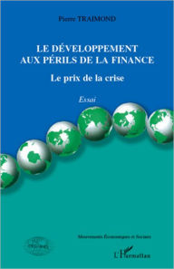 Title: Le développement aux périls de la finance: Le prix de la crise, Author: Pierre Traimond