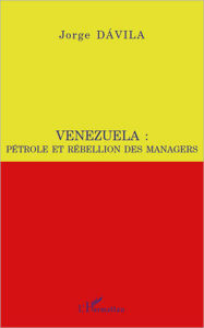 Title: Venezuela : pétrole et rébellion des managers, Author: Jorge Davila