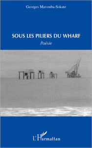 Title: Sous les piliers du warf, Author: Georges Mavouba-Sokate