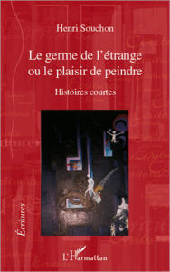 Title: Le germe de l'étrange: Ou le plaisir de peindre - Histoires courtes, Author: Henri Souchon