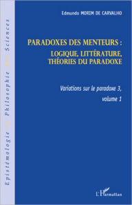 Title: Paradoxes des menteurs :: Logique, littérature, théories du paradoxe - Variations sur le pardoxe 3, volume 1, Author: Edmundo Morim De Carvalho