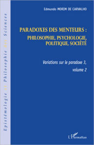 Title: Paradoxes des menteurs :: Philosophie, psychologie, politique, société - Variations sur le paradoxe 3, volume 2, Author: Edmundo Morim De Carvalho
