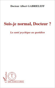 Title: Suis-je normal, Docteur ?: La santé psychique au quotidien, Author: Albert Gabrieleff