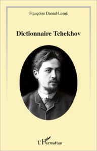 Title: Le dictionnaire Tchekhov, Author: Françoise Darnal-Lesné