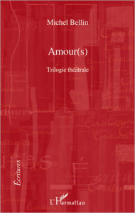 Title: Amour(s): Trilogie théâtrale - Le duo des ténèbres, Raphaël ou le dernier été, Don Quichotte de Montclairgeau, Author: Michel Bellin