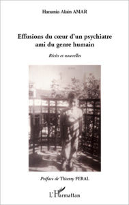 Title: Effusions du coeur d'un psychiatre ami du genre humain: Récits et nouvelles, Author: Hanania Alain Amar