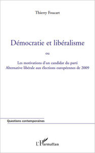Title: Démocratie et libéralisme: Ou les motivations d'un candidat du parti Alternative libérale aux élections européennes de 2009, Author: Thierry Foucart