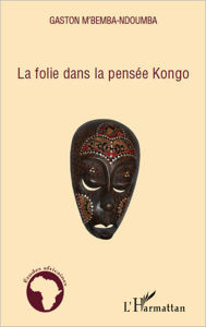 Title: La folie dans la pensée Kongo, Author: Gaston M'Bemba-Ndoumba