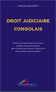 Title: Droit judiciaire congolais: Définitions de lege ferenda des décisions de défaut-congé et de radiation grâce à l'analyse des concepts et expressions biffure, défaut-congé et radiation, Author: Lukusa Nasambayo