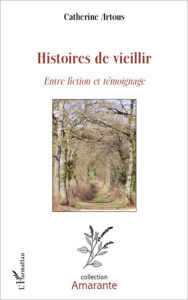 Title: Histoires de vieillir: Entre fiction et témoignage, Author: Catherine Artous