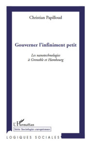 Title: Gouverner l'infiniment petit: Les nanotechnologies à Grenoble et Hambourg, Author: Christian Papilloud