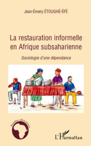 Title: La restauration informelle en Afrique Subsaharienne: Sociologie d'une dépendance, Author: Jean-Emery Etoughe-Efe