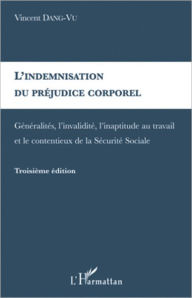 Title: L'indemnisation du préjudice corporel: Généralités, l'invalidité, l'inaptitude au travail et le contentieux de la Sécurité Sociale, Author: Vincent Dang-Vu